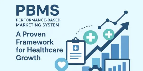 PBMS (Performance-Based Marketing System): A Proven Framework for Healthcare Growth